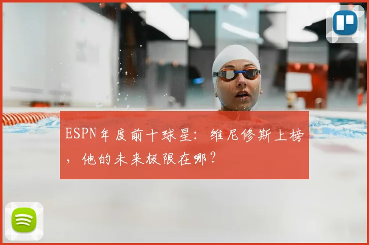 ESPN年度前十球星：维尼修斯上榜，他的未来极限在哪？